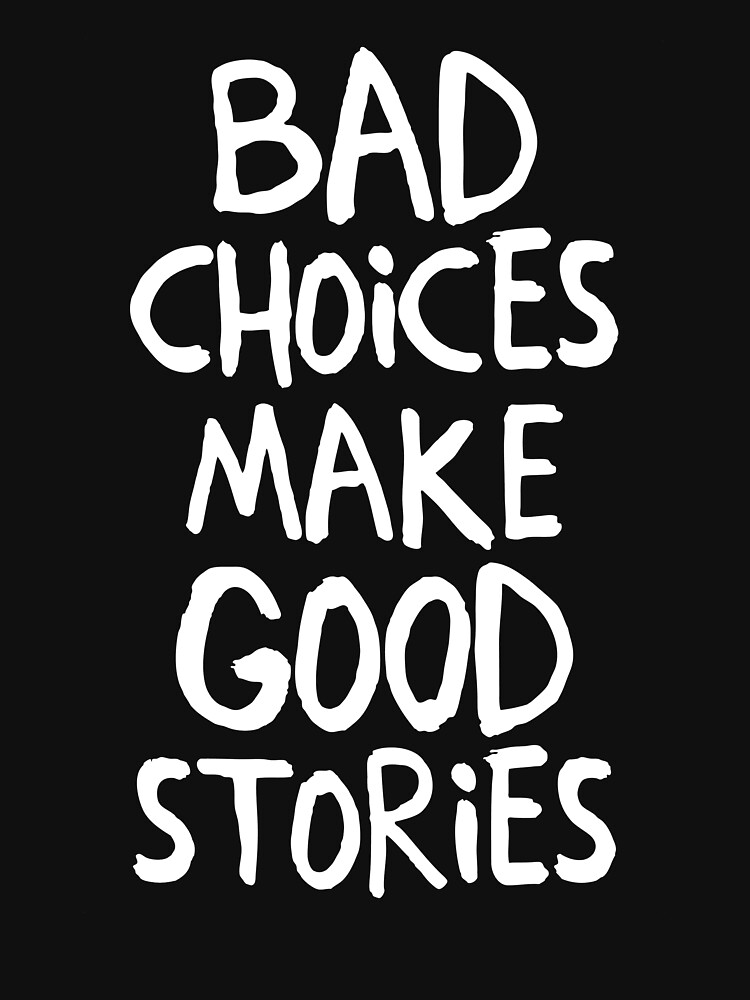 Bad Choices Make Good Stories T Shirt By Pridesalt Redbubble