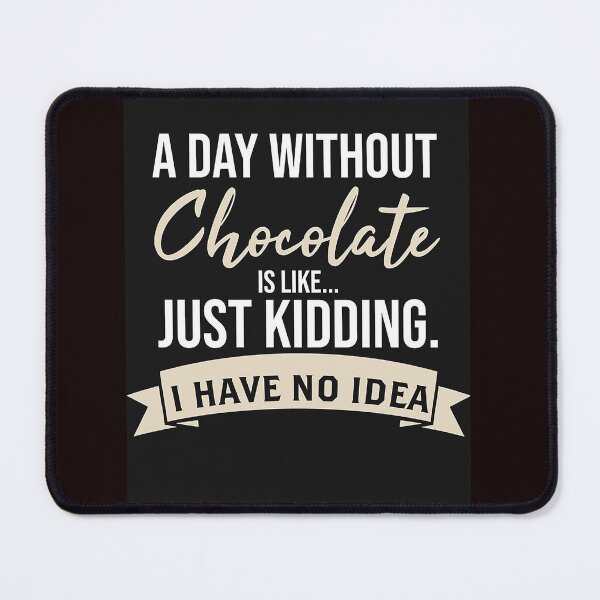 Item preview, a day without chocolate is like just kidding i have no idea designed and sold by ThusanNova.