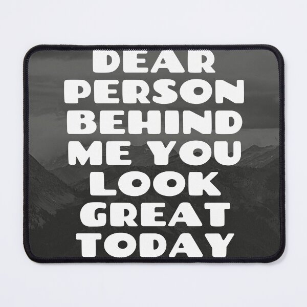 Item preview, dear person behind me you look great today designed and sold by Caasiblazer.