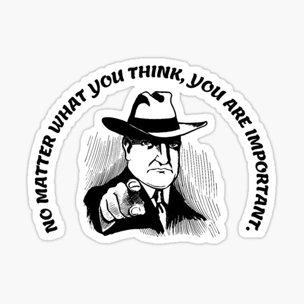 NO MATTER WHAT YOU THINK, YOU ARE IMPORTANT Sticker