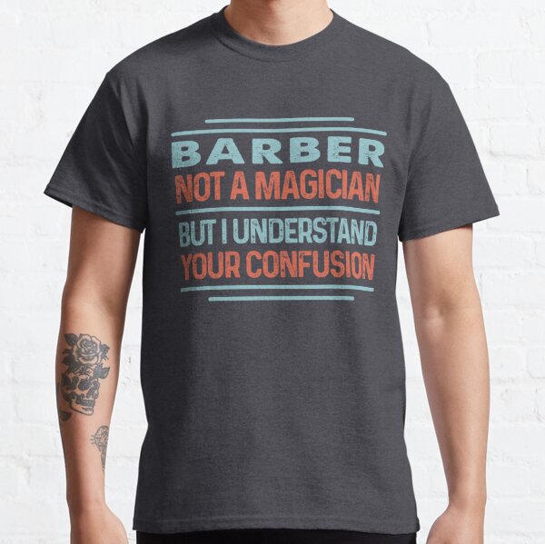 I'm Barber Not a Magician Funny T Shirt Barbershop Gift t Shirt