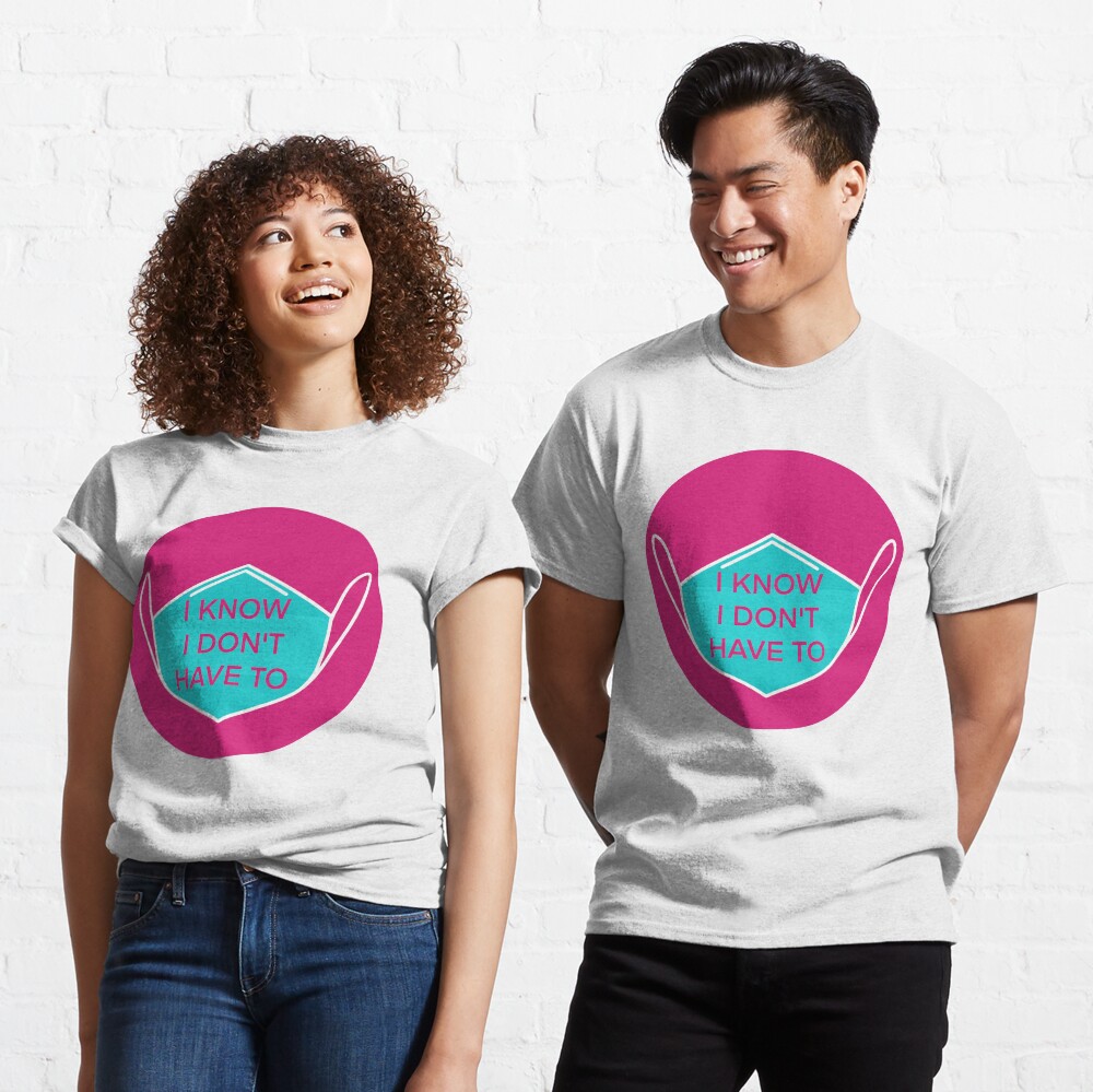 I know I don't have to Classic T-Shirt