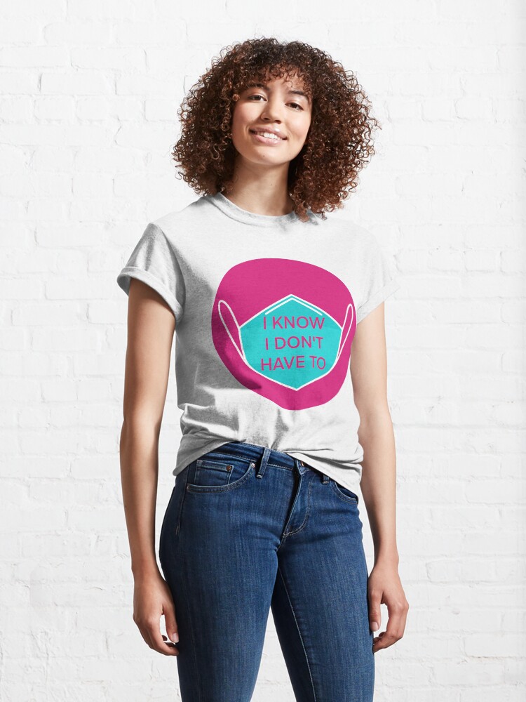 Alternate view of I know I don't have to Classic T-Shirt