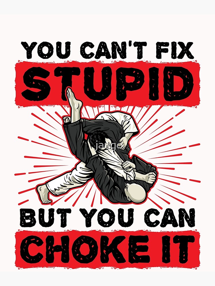 "Jiu Jitsu You Can't Fix Stupid But You Can Choke It" Poster by jaygo