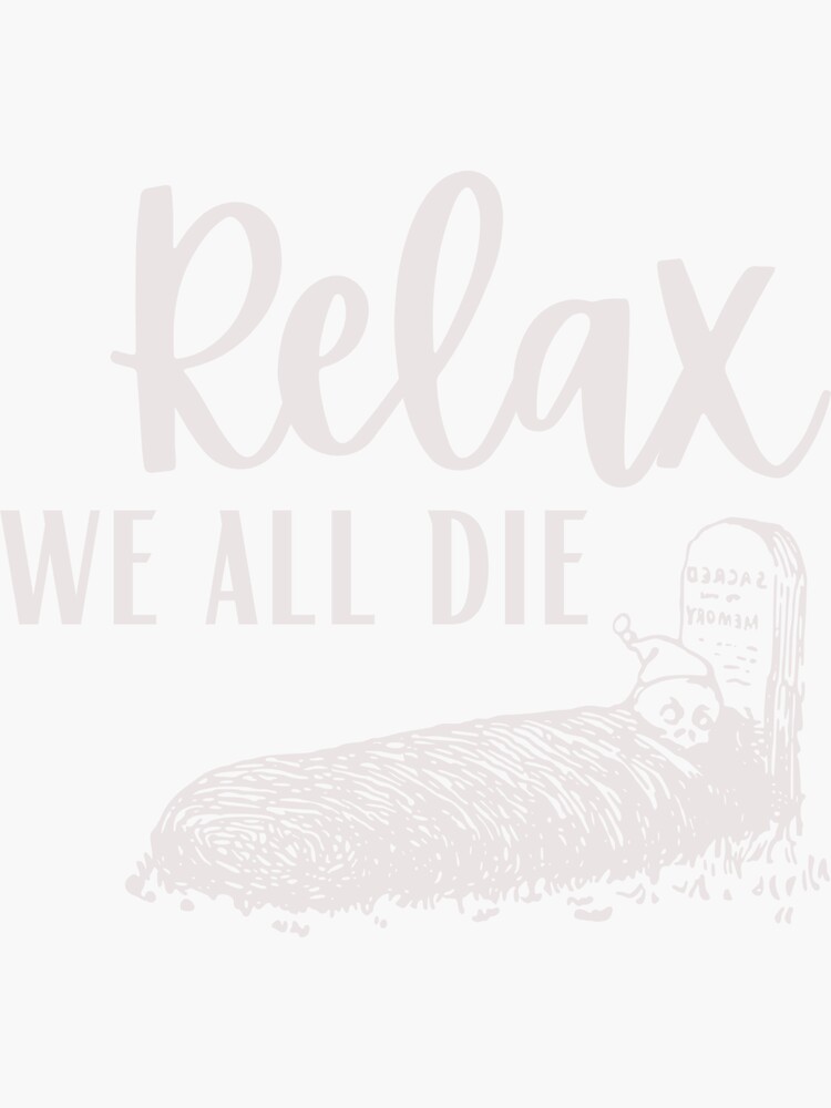"Relax We All Die Mate" Sticker by xzdesigns Redbubble