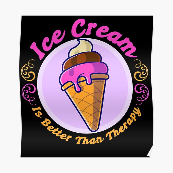 "Ice Cream Is Better Than Therapy,Ice Cream is Cheaper than Therapy