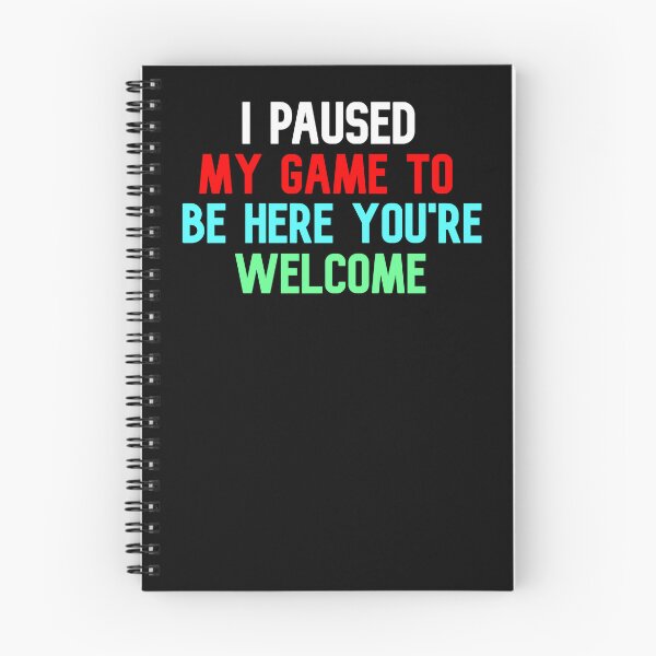 Item preview, I Paused My Game To Be Here You're Welcome designed and sold by Gamerss4Life.