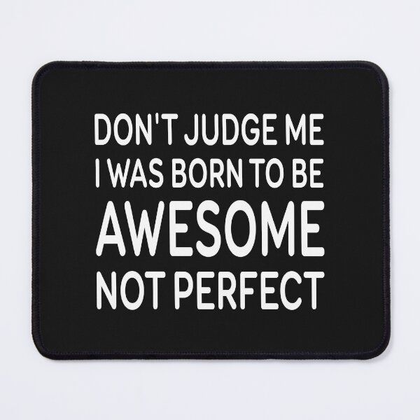 Item preview, Dont Judge Me I Was Born To Be Awesome Not Perfect designed and sold by Moeez Javed.