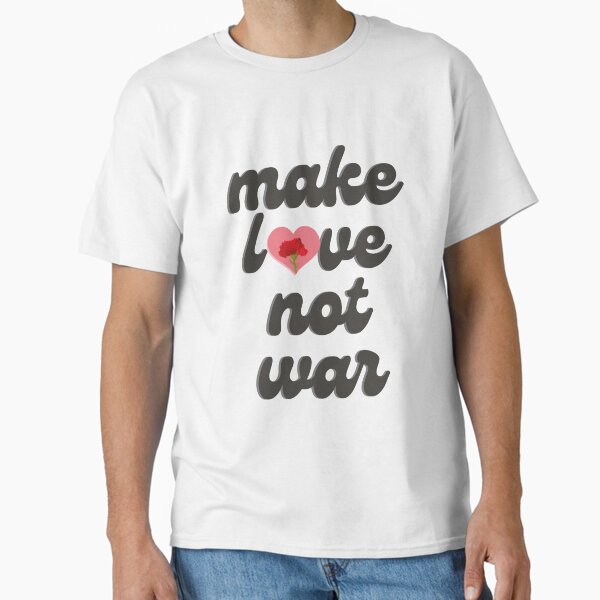 Make love not war Classic T-Shirt