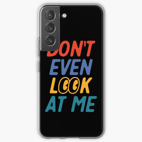 Don't Even Look At Me Funny Samsung Galaxy Soft Case