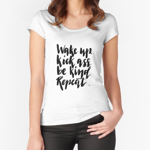 Wake Up. Kick Ass. Be Kind. Repeat. Fitted Scoop T-Shirt