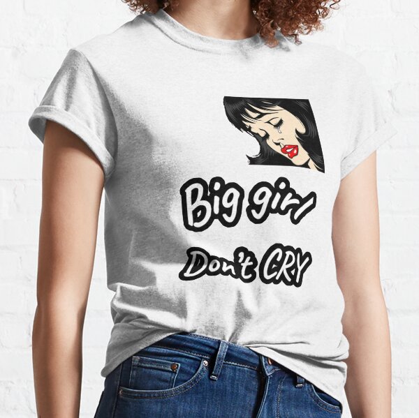 Big Girls Dont Cry T-Shirts for Sale | Redbubble