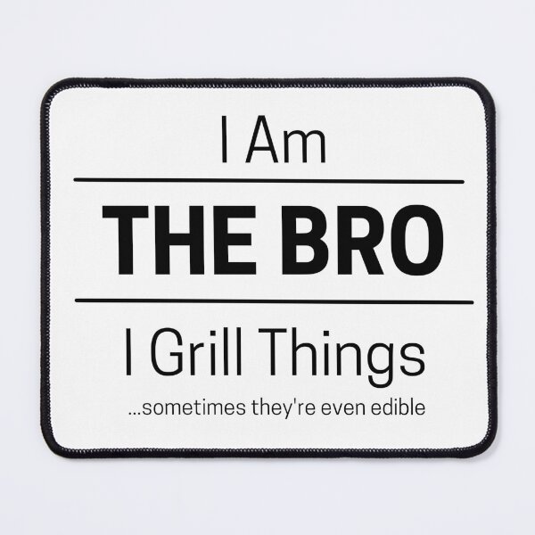 Item preview, Funny Brother Grills Quote Saying, I Am The Bro, I Grill Things, Black Text designed and sold by hjsmith.