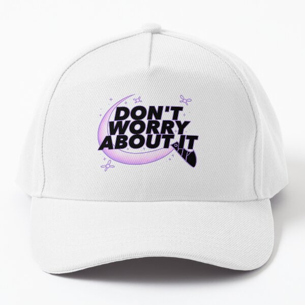 Don't Worry About It Baseball Cap