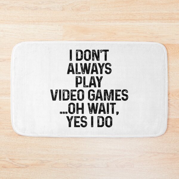 Item preview, I Don't Always Play Video Games Oh Wait Yes I Do designed and sold by LandaMacorn.