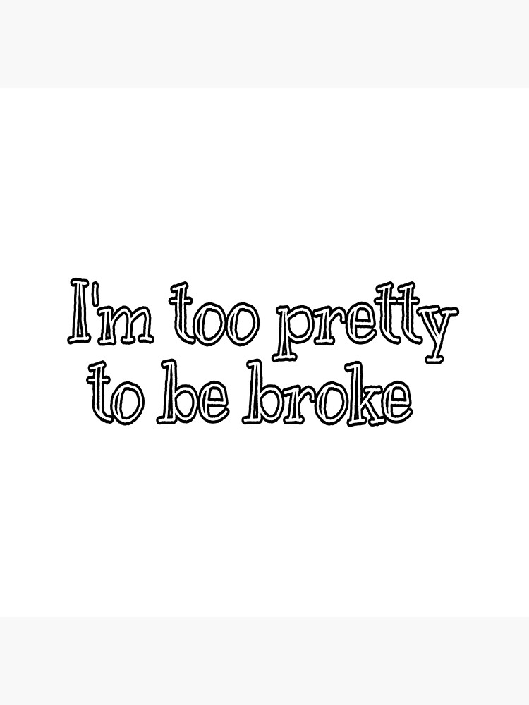 "im too pretty to be broke " Poster for Sale by Rektheoriginal | Redbubble