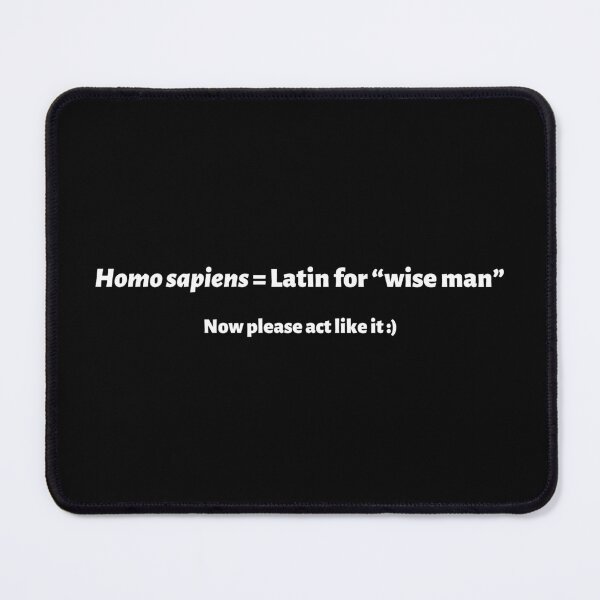 Item preview, Homo Sapiens Is Latin for "Wise Man", Now Please Act Like It – Funny Science designed and sold by cinsarad.