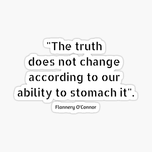  the truth does not change according to our ability to stomach it