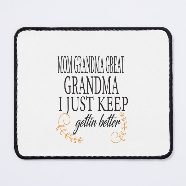 Item preview,  Mom Grandma Great Grandma I Just Keep Getting Better  designed and sold by karim82.