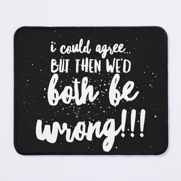 Item preview, I Could AGREE...but then We’d BOTH BE WRONG!!! designed and sold by JustSayinShop.