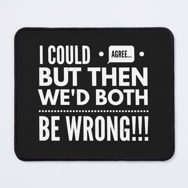 Item preview, I Could AGREE...but then We’d BOTH BE WRONG!!! designed and sold by JustSayinShop.