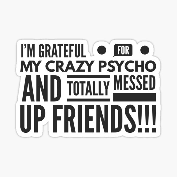 Item preview, Im Grateful for my Crazy Psycho AND Totally MESSED UP Friends!!! designed and sold by JustSayinShop.