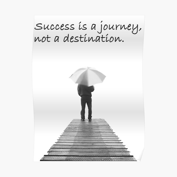 "Success is a journey, not a destination" Poster for Sale by