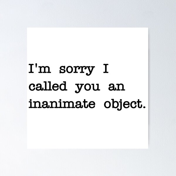 Item preview, 'm sorry I called you an inanimate object designed and sold by RadicalAM.