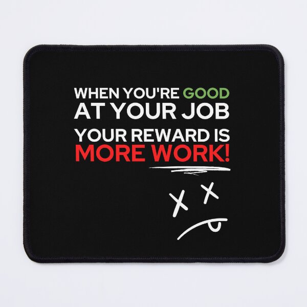 Item preview, When you're good at your job, your reward is more work designed and sold by ApparelFactory.