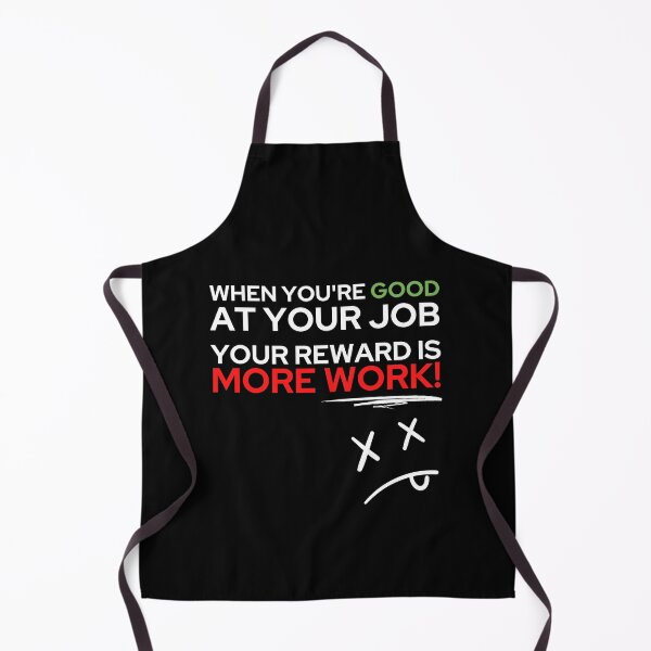 Item preview, When you're good at your job, your reward is more work designed and sold by ApparelFactory.