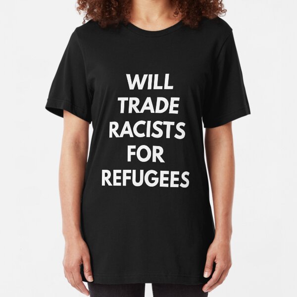 Will Trade Racists For Refugees Slim Fit T-Shirt
