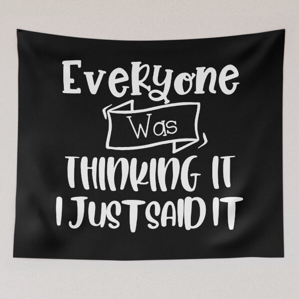 Item preview, Everyone Was Thinking It I Just Said It. Funny Sarcastic Quote. designed and sold by That Cheeky Tee.