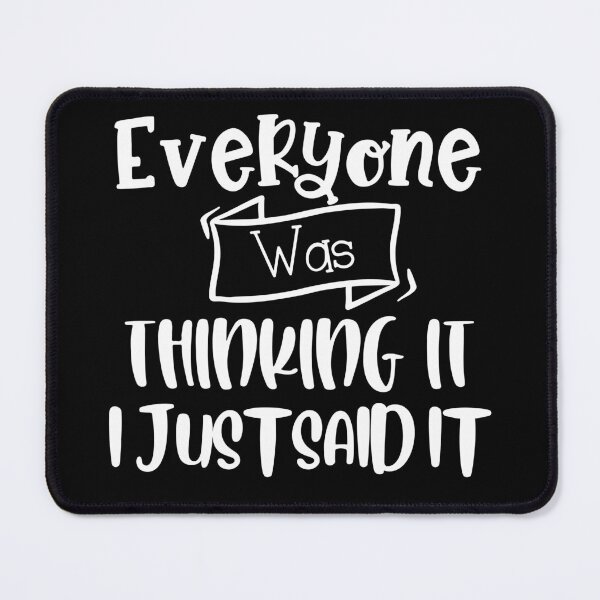 Item preview, Everyone Was Thinking It I Just Said It. Funny Sarcastic Quote. designed and sold by That Cheeky Tee.