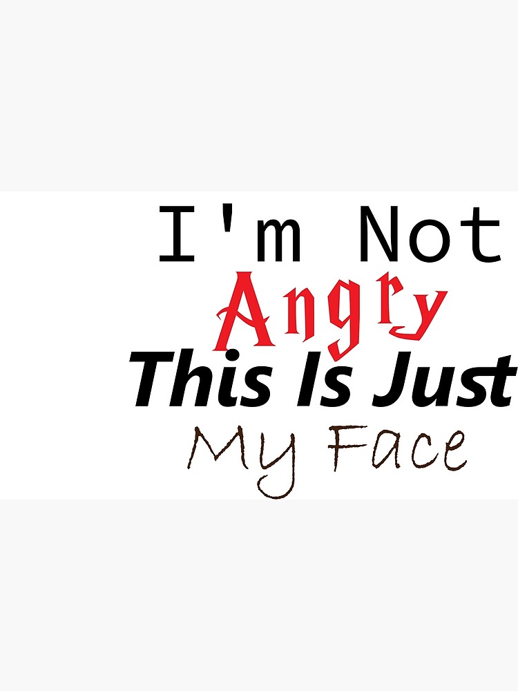 i-m-not-angry-this-is-just-my-face-poster-for-sale-by-justbeu5