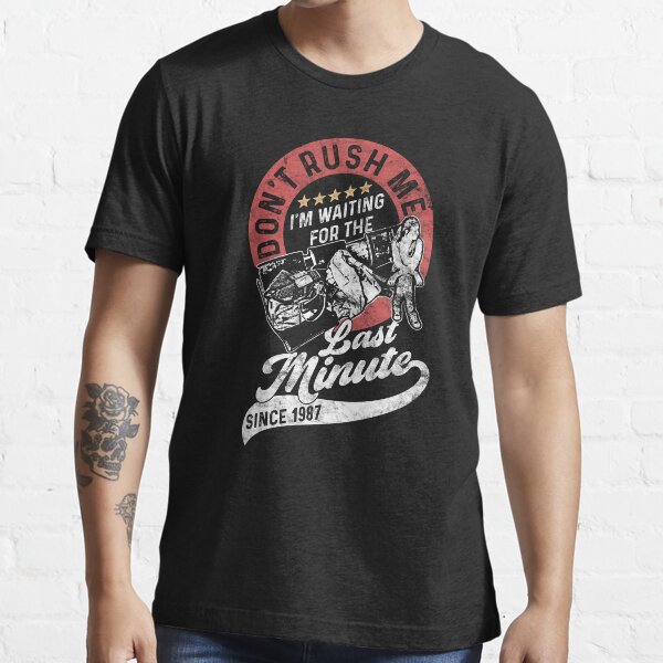 Dont Rush Me Im Waiting For The Last Minute 1987 Birthday Essential T-Shirt