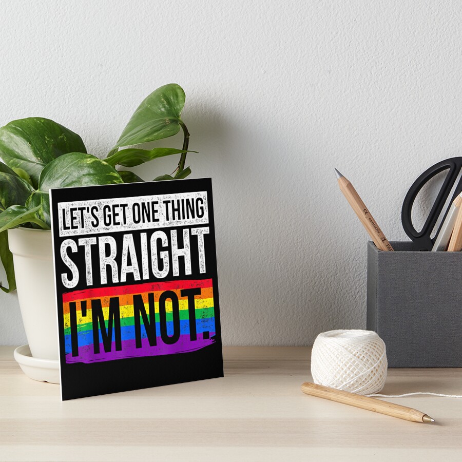 Lets Get One Thing Straight Im Not Lgbt Art Board Print By Vignette2323 Redbubble 