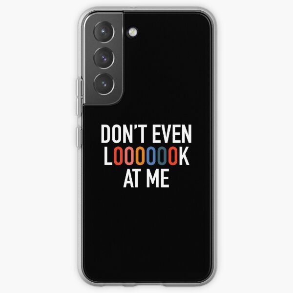 Don't Even Look At Me Samsung Galaxy Soft Case