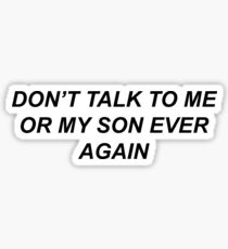 dont talk to me or my son ever again Sticker