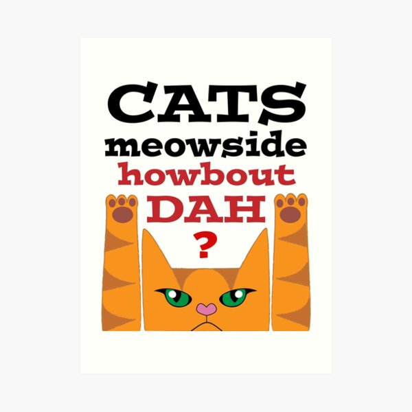 Cats Meowside Howbout Dah (black letter) Art Print
