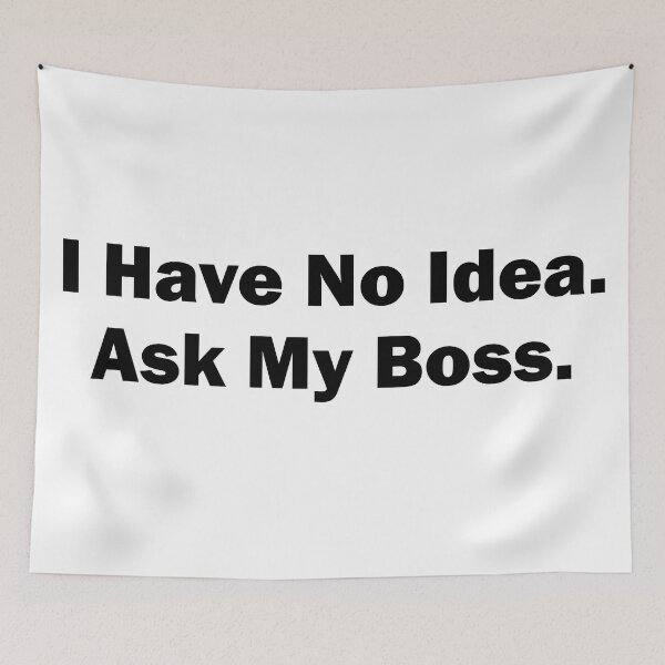 Item preview, I have no idea ask my boss designed and sold by RossDillon.