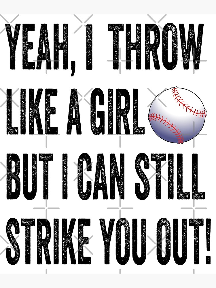 "Yeah, I throw like a girl but I can still strike you out!" Poster for