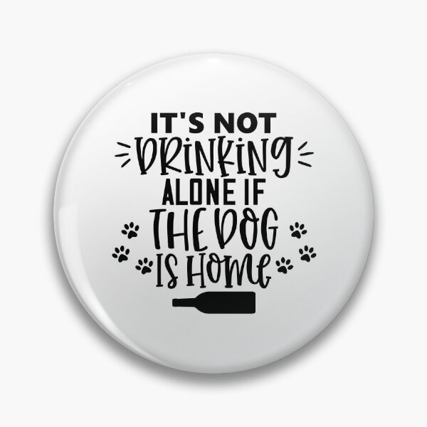 Item preview, It's Not Drinking Alone If The Dog Is Home. Funny Dog Alcohol Drinking Lover Saying. designed and sold by That Cheeky Tee.