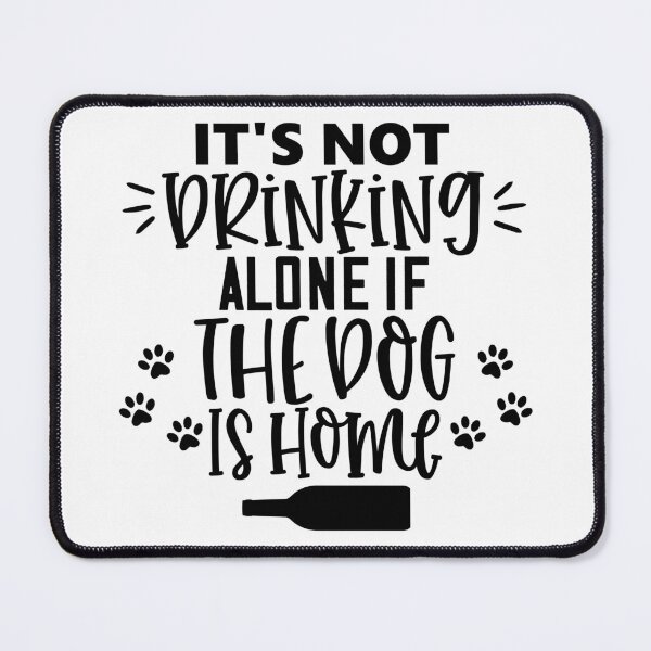 Item preview, It's Not Drinking Alone If The Dog Is Home. Funny Dog Alcohol Drinking Lover Saying. designed and sold by That Cheeky Tee.