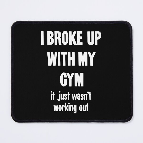 Item preview, I Broke Up With My Gym: It Just Wasn't Working Out designed and sold by Good-Looking Corpse.