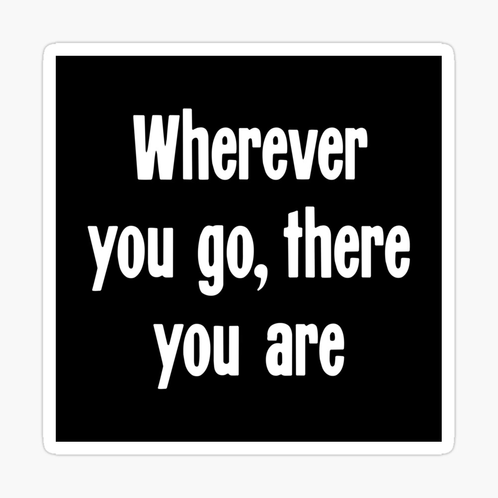 Wherever you go, there you are Quote Magnet for Sale by aheois d