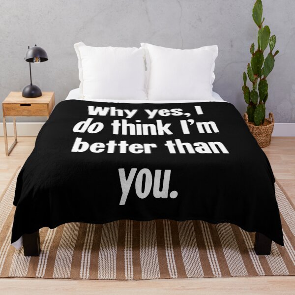 Item preview, Why Yes, I Do Think I'm Better Than You designed and sold by Good-Looking Corpse.