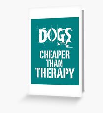 Dogs, Cheaper Than Therapy Greeting Card