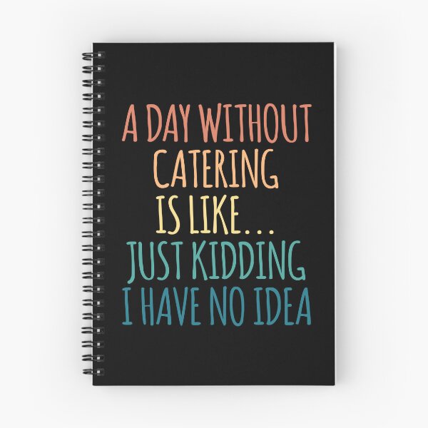 Item preview, A Day Without Catering Is Like Just Kidding I Have No Idea designed and sold by kindxinn.