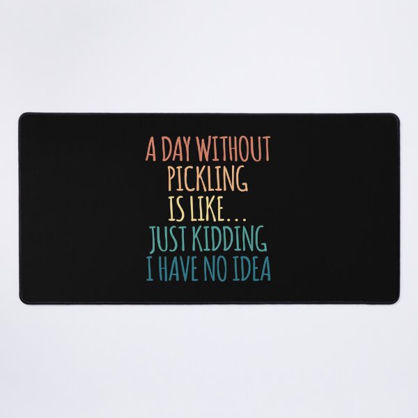 Item preview, A Day Without Pickling Is Like Just Kidding I Have No Idea designed and sold by kindxinn.