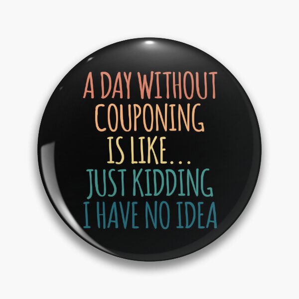 Item preview, A Day Without Couponing Is Like Just Kidding I Have No Idea designed and sold by kindxinn.